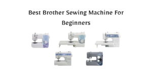 Find the Best Brother Sewing Machine For Beginners with our expert picks comparing features, ease of use, stitch quality, and affordability for every skill level.